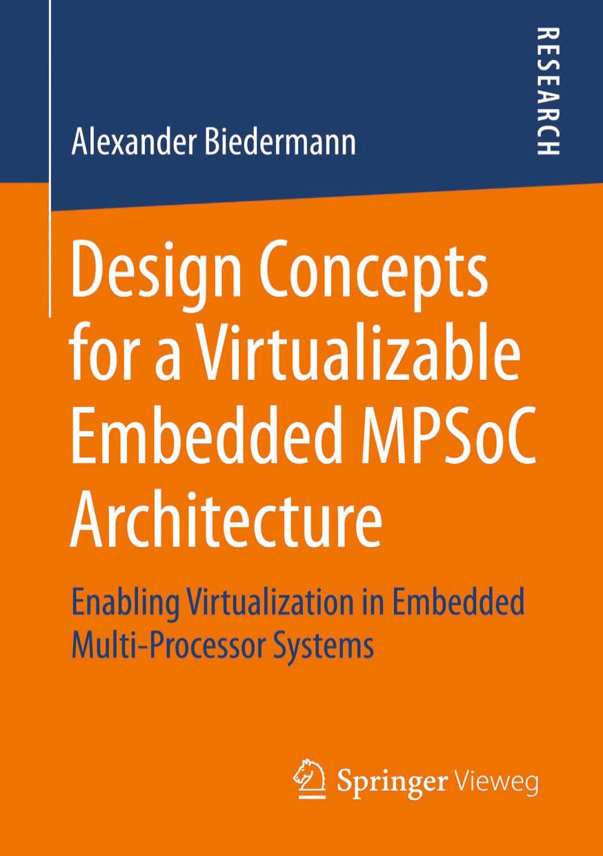 Design Concepts for a Virtualizable Embedded MPSoC Architecture: Enabling Virtualization in Embedded Multi-Processor Systems by Alexander Biedermann (auth.)