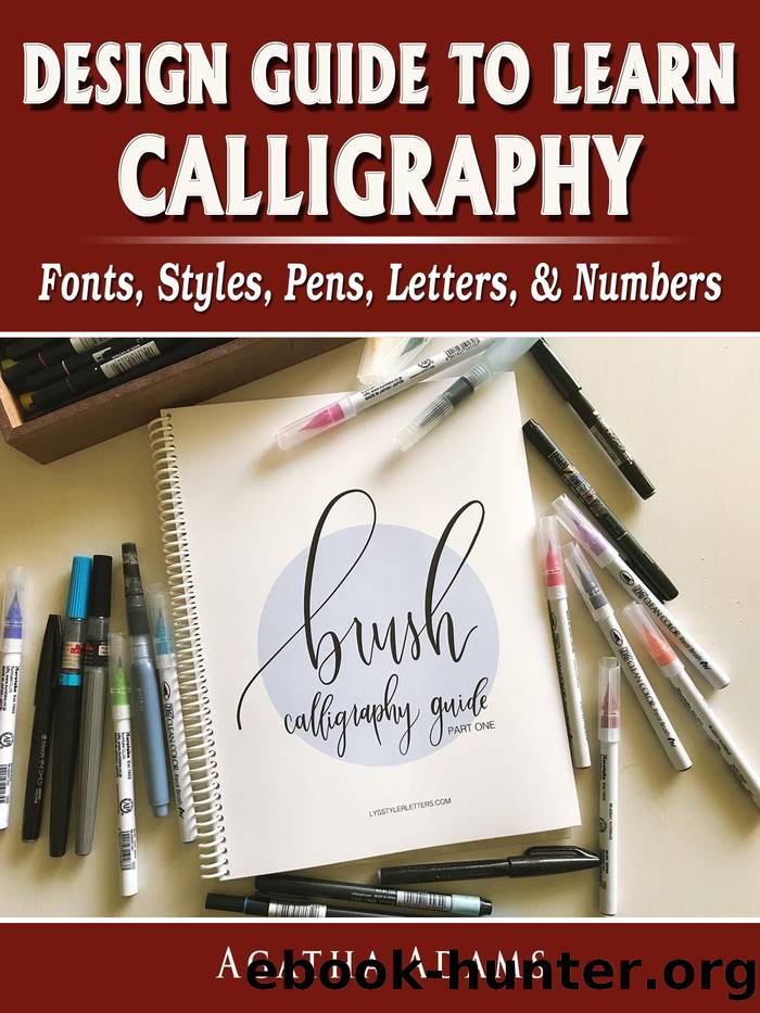 Design Guide to Learn Calligraphy: Fonts, Styles, Pens, Letters, & Numbers by Agatha Adams