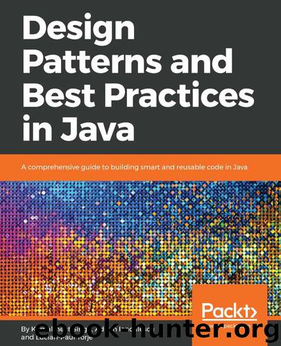Design Patterns and Best Practices in Java: A comprehensive guide to building smart and reusable code in Java by Kamalmeet Singh & Adrian Ianculescu & LUCIAN-PAUL TORJE