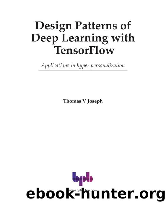 Design Patterns of Deep Learning with TensorFlow by Thomas V Joseph