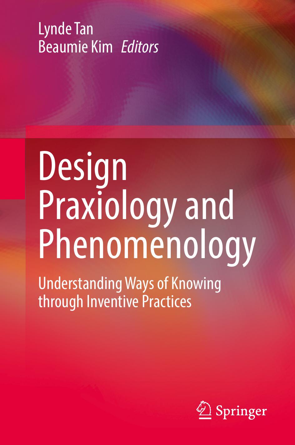 Design Praxiology and Phenomenology: Understanding Ways of Knowing through Inventive Practices by Lynde Tan Beaumie Kim