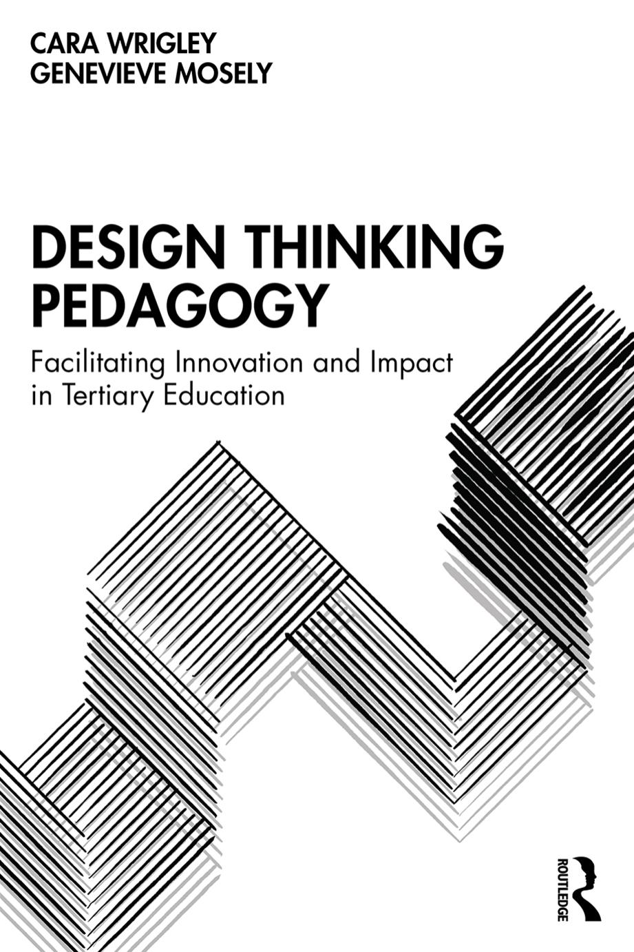 Design Thinking Pedagogy Facilitating Innovation and Impact in Tertiary Education by Cara Wrigley Genevieve Mosely