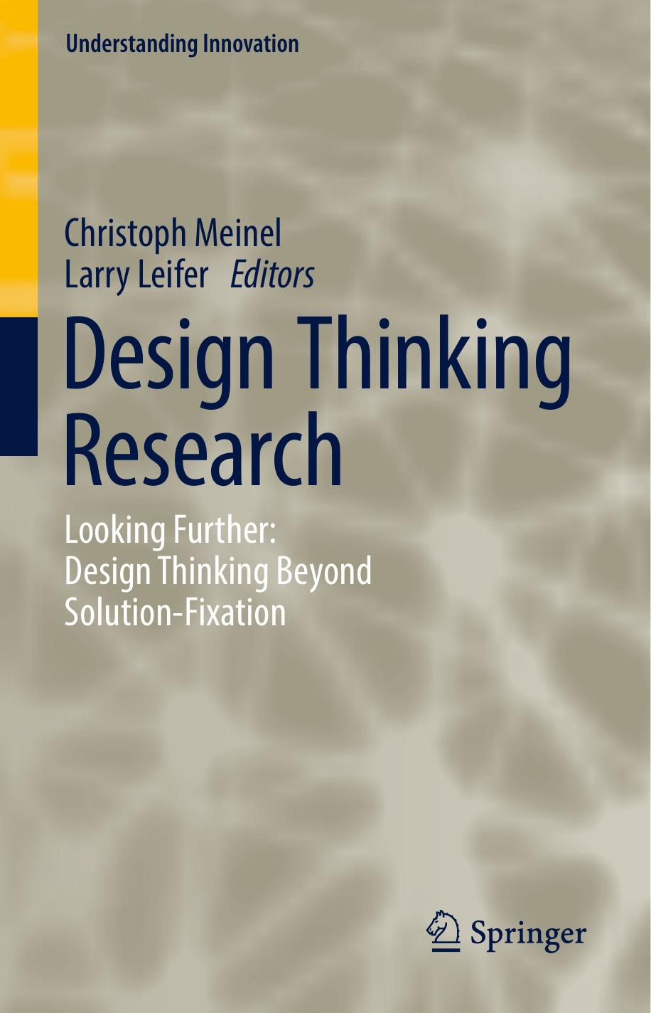 Design Thinking Research: Looking Further: Design Thinking Beyond Solution-Fixation by Christoph Meinel Larry Leifer