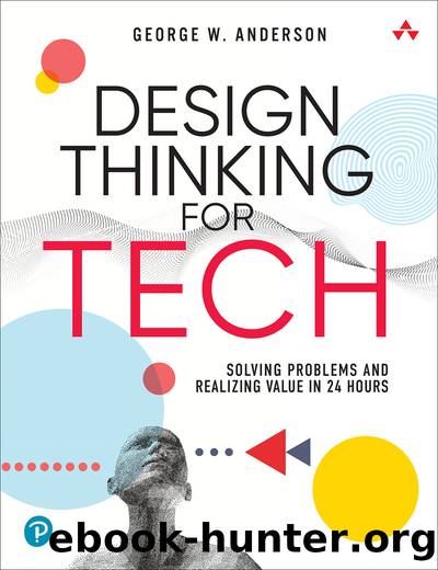Design Thinking for Tech: Solving Problems and Realizing Value in 24 Hours by George W. Anderson