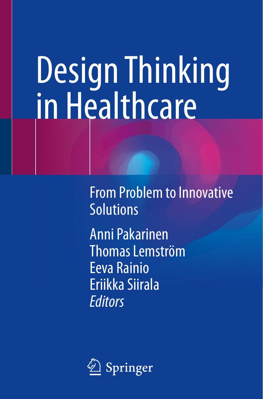 Design Thinking in Healthcare: From Problem to Innovative Solutions by Anni Pakarinen Thomas Lemström Eeva Rainio Eriikka Siirala