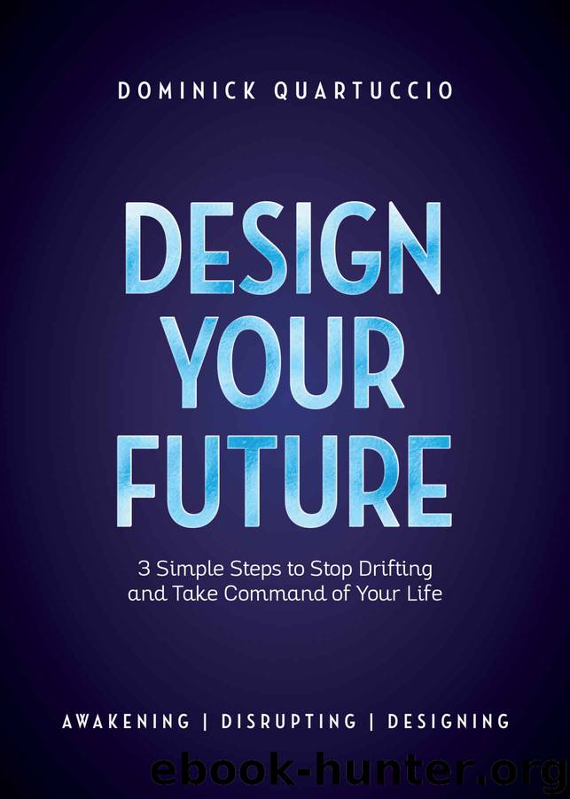 Design Your Future: 3 Simple Steps to Stop Drifting and Take Command of Your Life by Dominick Quartuccio