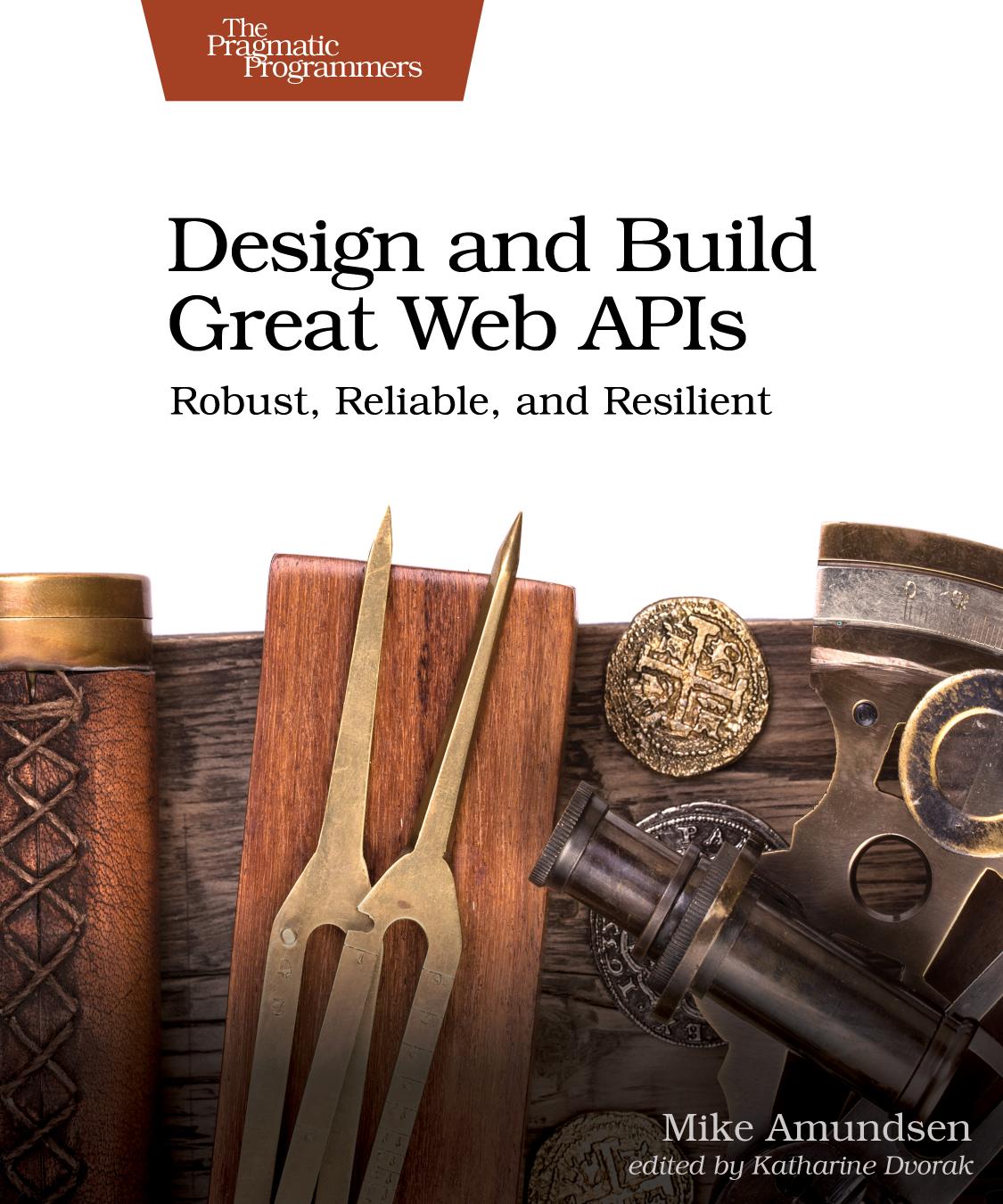 Design and Build Great Web APIs by Mike Amundsen