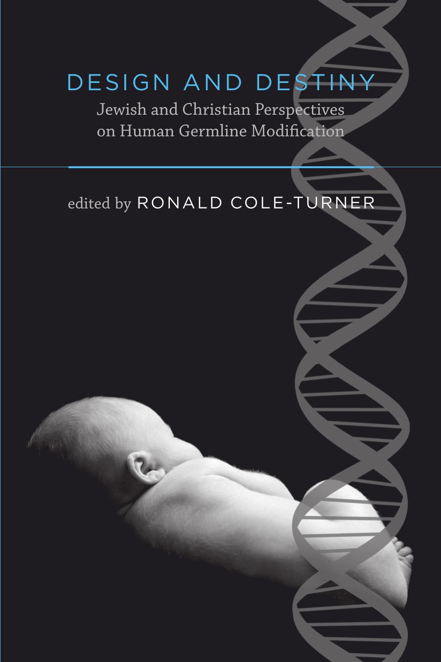 Design and Destiny: Jewish and Christian Perspectives on Human Germline Modification (Basic Bioethics) by Ronald Cole-Turner