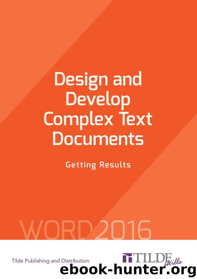 Design and Develop Complex Text Documents: Getting Results: Word 2016 by Tilde Publishing