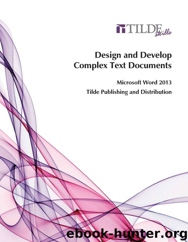 Design and Develop Complex Text Documents: Microsoft Word 2013 by Tilde Publishing