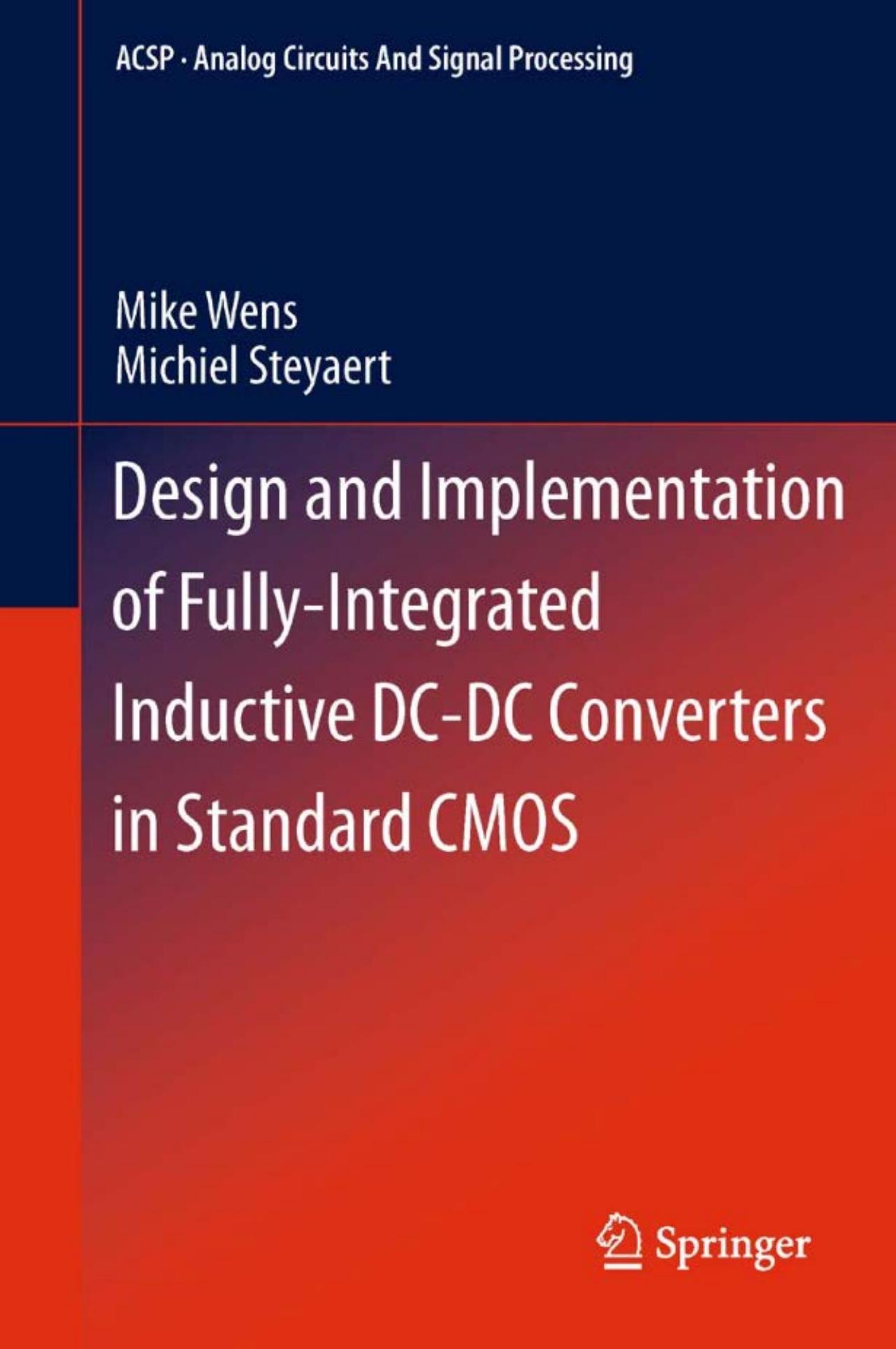 Design and Implementation of Fully-Integrated Inductive DC-DC Converters in Standard CMOS (Analog Circuits and Signal Processing) by Mike Wens Michiel Steyaert