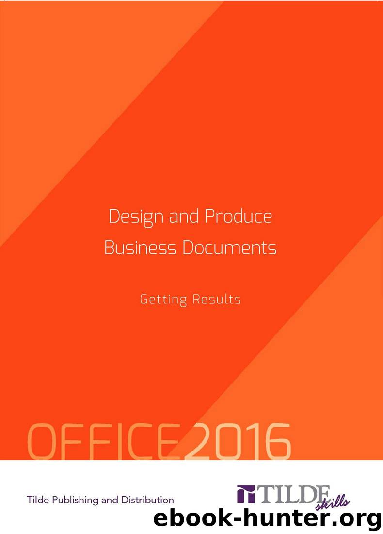 Design and Produce Business Documents: Getting Results: Office Integration 2016 by Tilde Publishing