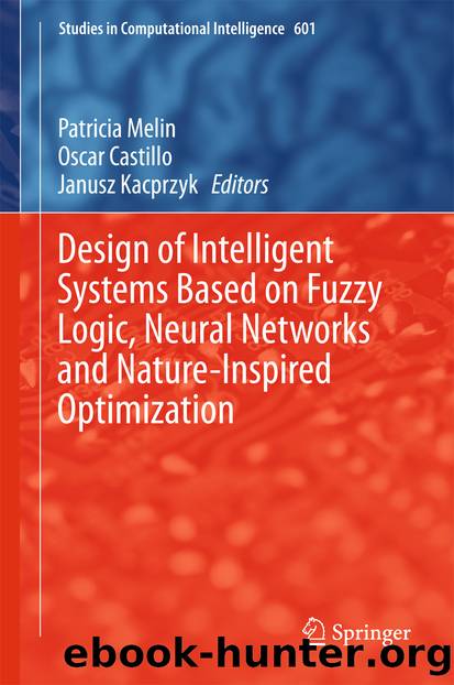 Design of Intelligent Systems Based on Fuzzy Logic, Neural Networks and Nature-Inspired Optimization by Patricia Melin Oscar Castillo & Janusz Kacprzyk