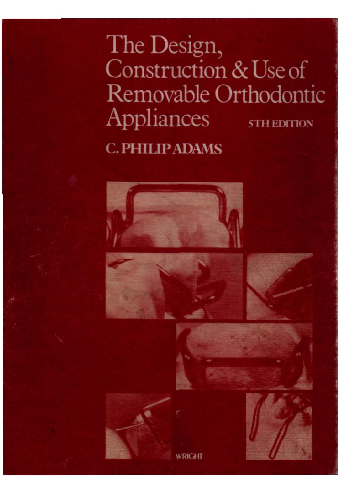 Design, Construction and Use of Removable Orthodontic Appliances, 5th Edition by C. Philip Adams