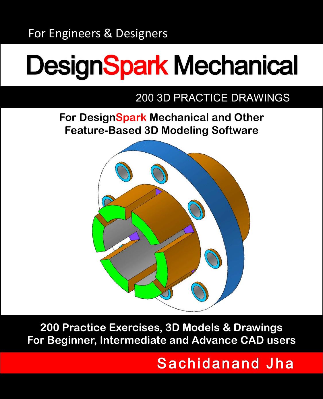 DesignSpark Mechanical: 200 3D Practice Drawings For DesignSpark Mechanical and Other Feature-Based 3D Modeling Software by Sachidanand Jha