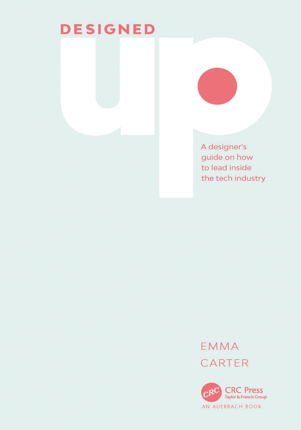 DesignedUp. A designerâs guide on how to lead inside the tech industry by Emma Carter