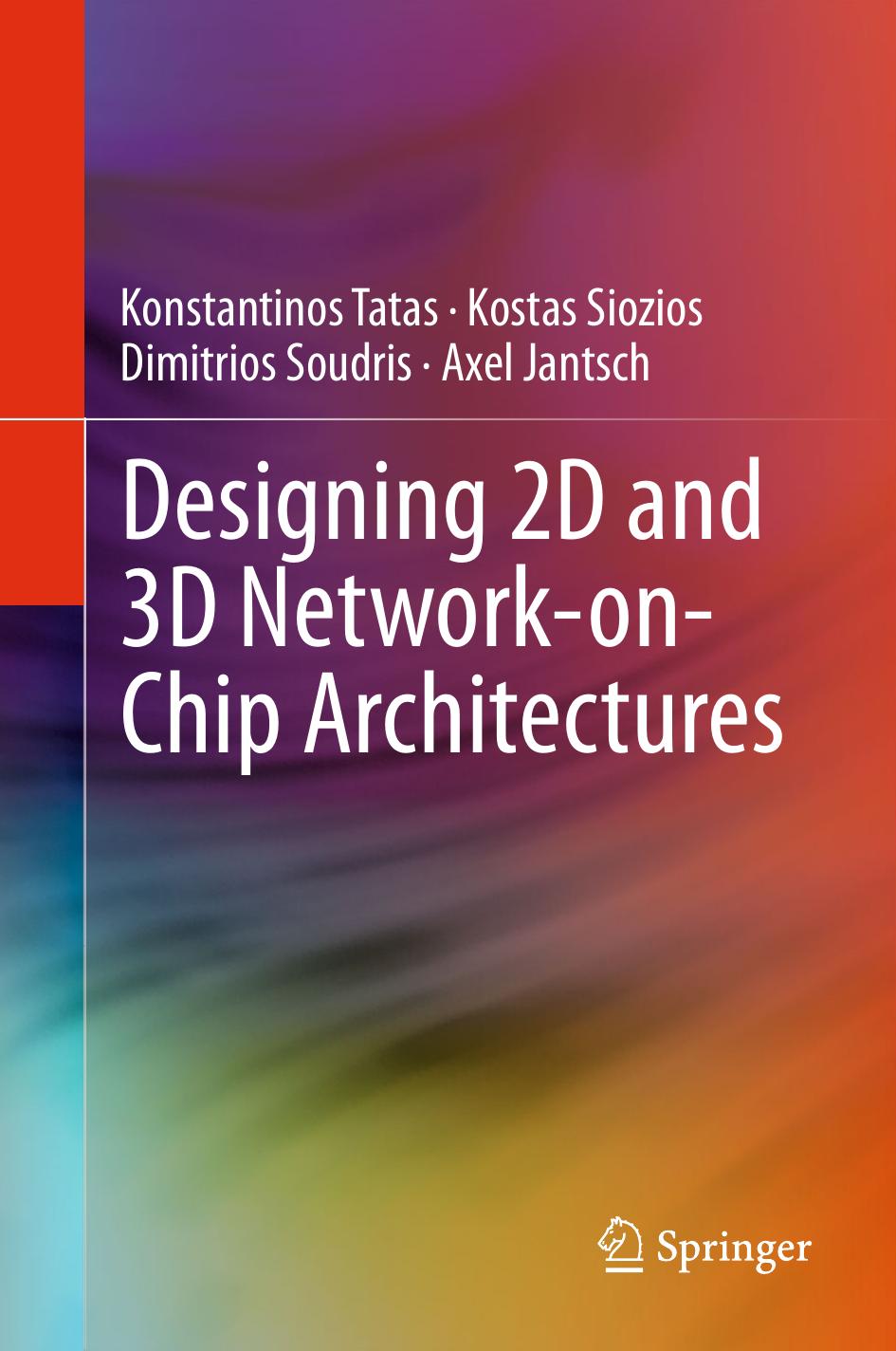 Designing 2D and 3D Network-on-Chip Architectures by Konstantinos Tatas Kostas Siozios Dimitrios Soudris Axel Jantsch (auth.)
