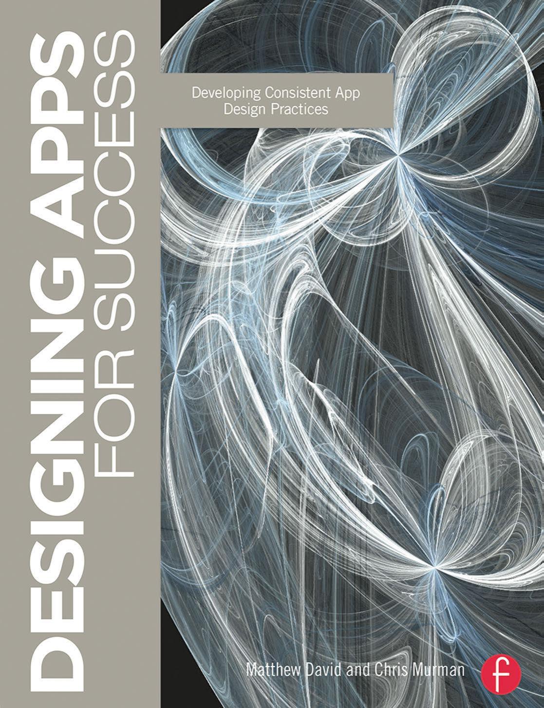 Designing Apps for Success: Developing Consistent App Design Practices by Matthew David Chris Murman