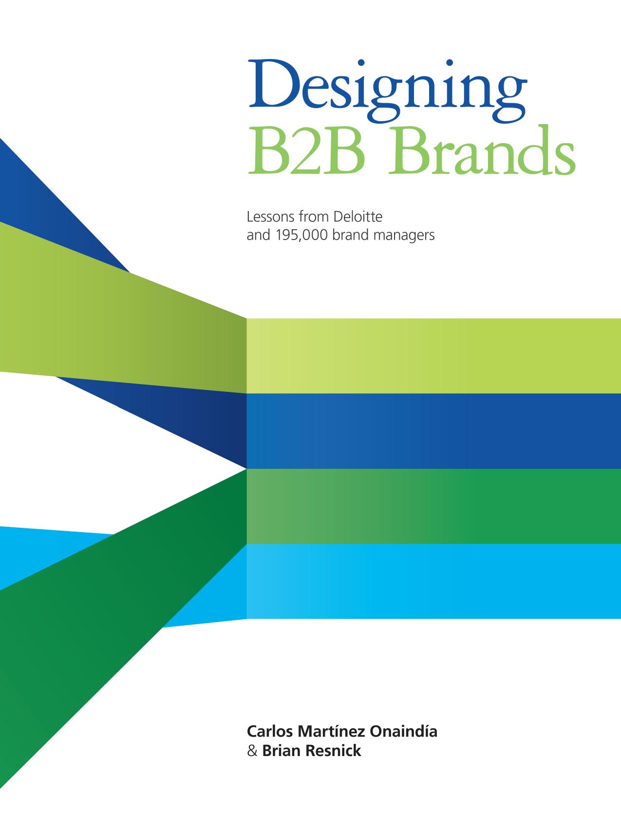 Designing B2B Brands: Lessons from Deloitte and 195,000 Brand Managers by Carlos Martinez Onaindia Brian Resnick