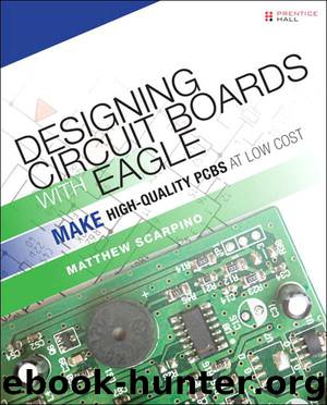 Designing Circuit Boards with EAGLE: Make High-Quality PCBs at Low Cost by Matthew Scarpino