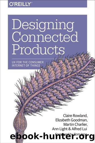 Designing Connected Products: UX for the Consumer Internet of Things by Claire Rowland Elizabeth Goodman Martin Charlier Ann Light and Alfred Lui
