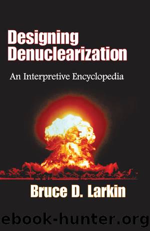 Designing Denuclearization: An Interpretive Encyclopedia by Bruce Larkin