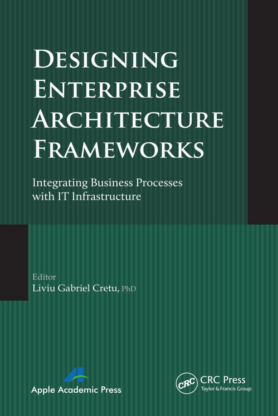 Designing Enterprise Architecture Frameworks: Integrating Business Processes with IT Infrastructure by Liviu Gabriel Cretu