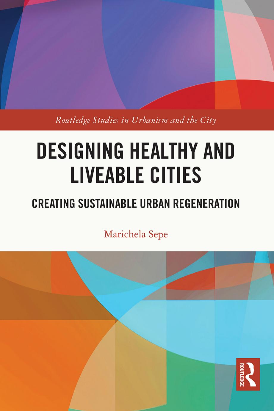 Designing Healthy and Liveable Cities: Creating Sustainable Urban Regeneration by Marichela Sepe