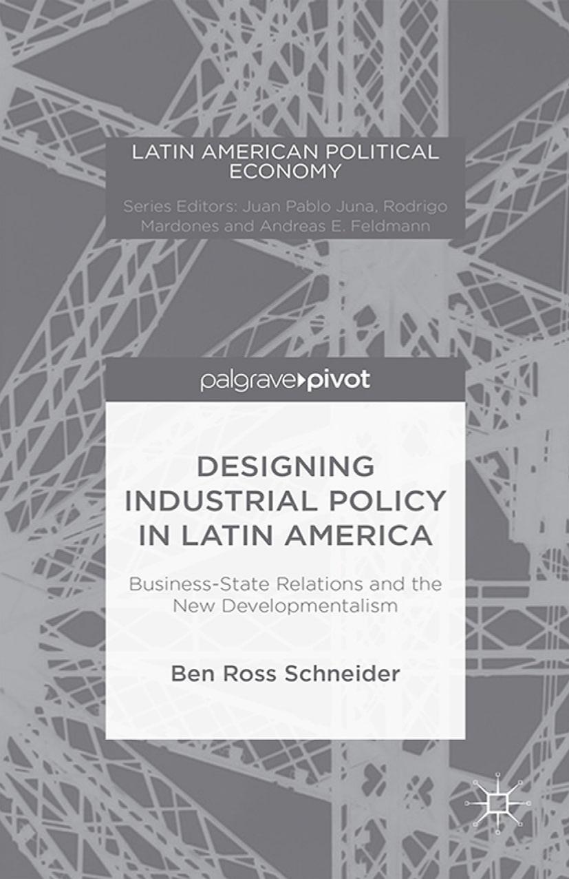 Designing Industrial Policy in Latin America: Business-State Relations and the New Developmentalism by Ben Ross Schneider (auth.)