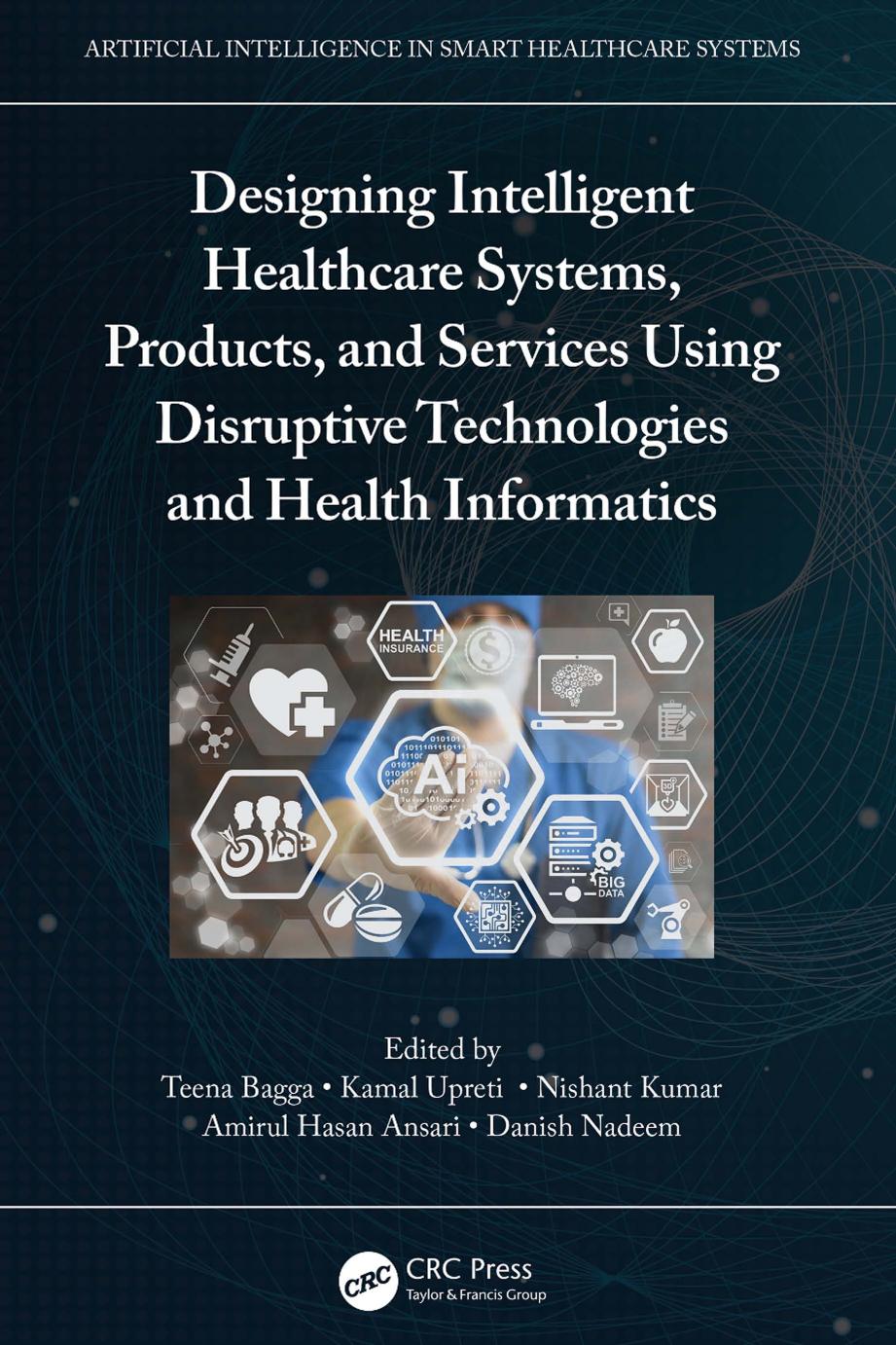 Designing Intelligent Healthcare Systems, Products, and Services Using Disruptive Technologies and Health Informatics by Teena Bagga & Kamal Upreti & Nishant Kumar & Amirul Hasan Ansari & Danish Nadeem