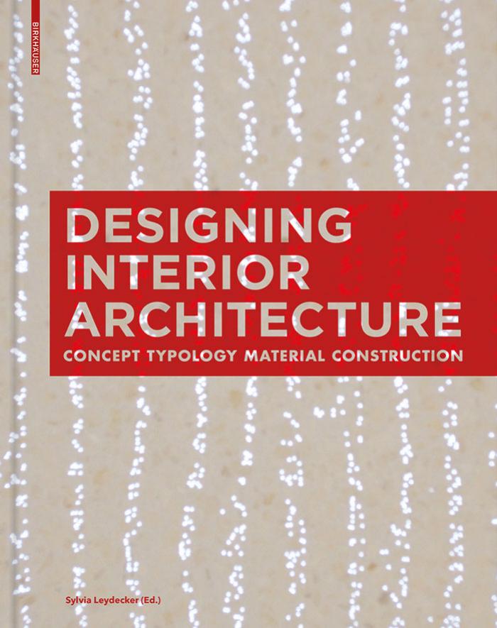 Designing Interior Architecture: Concept, Typology, Material, Construction by Sylvia Leydecker