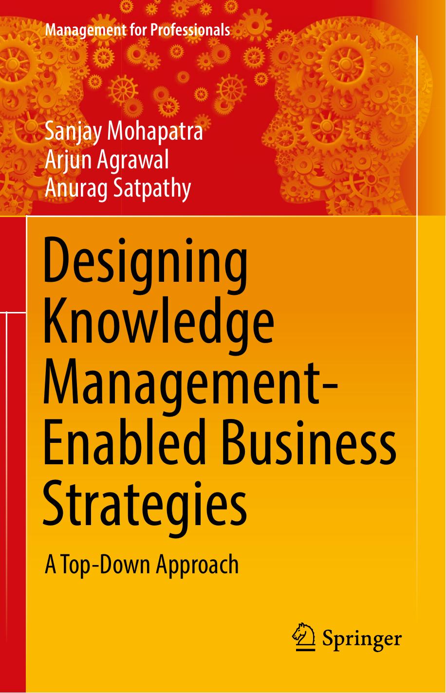 Designing Knowledge Management-Enabled Business Strategies: A Top-Down Approach (Management for Professionals) [Repost] by Sanjay Mohapatra Arjun Agrawal Anurag Satpathy