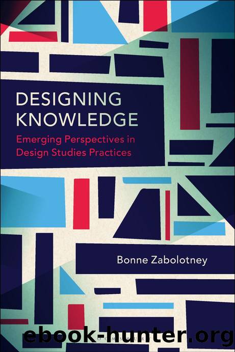 Designing Knowledge: Emerging Perspectives in Design Studies Practices by Bonne Zabolotney