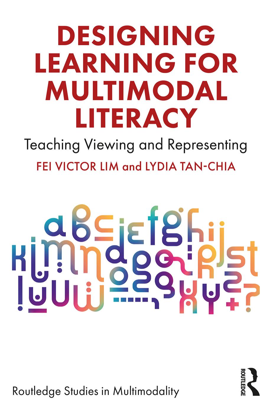Designing Learning for Multimodal Literacy: Teaching Viewing and Representing by Fei Victor Lim Lydia Tan-Chia