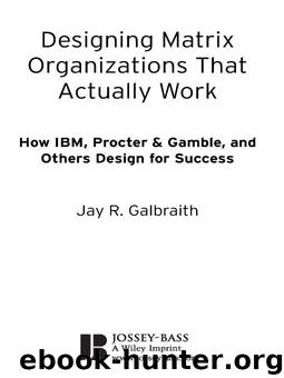 Designing Matrix Organizations that Actually Work: How IBM, Proctor & Gamble and Others Design for Success by Jay R. Galbraith