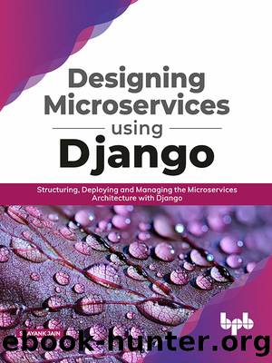 Designing Microservices using Django: Structuring, Deploying and Managing the Microservices Architecture with Django by Shayank Jain