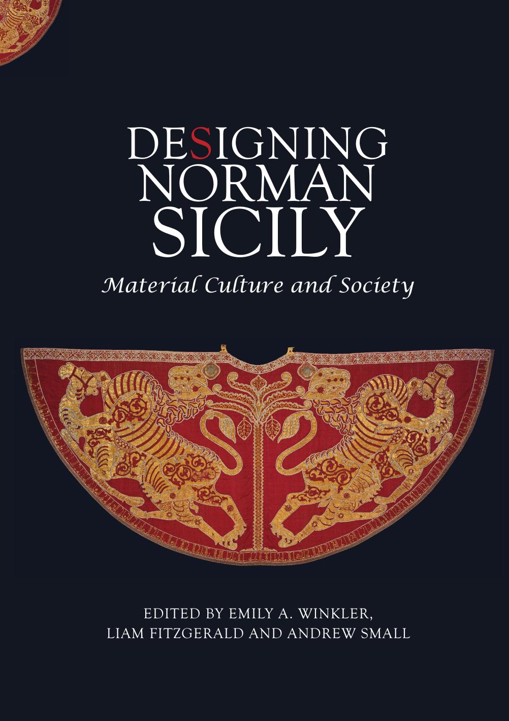 Designing Norman Sicily: Material Culture and Society by Emily A. Winkler Liam Fitzgerald Andrew Small (eds.)
