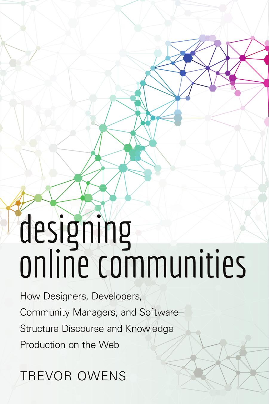 Designing Online Communities: How Designers, Developers, Community Managers, and Software Structure Discourse and Knowledge Production on the Web (New Literacies and Digital Epistemologies) by Trevor Owens