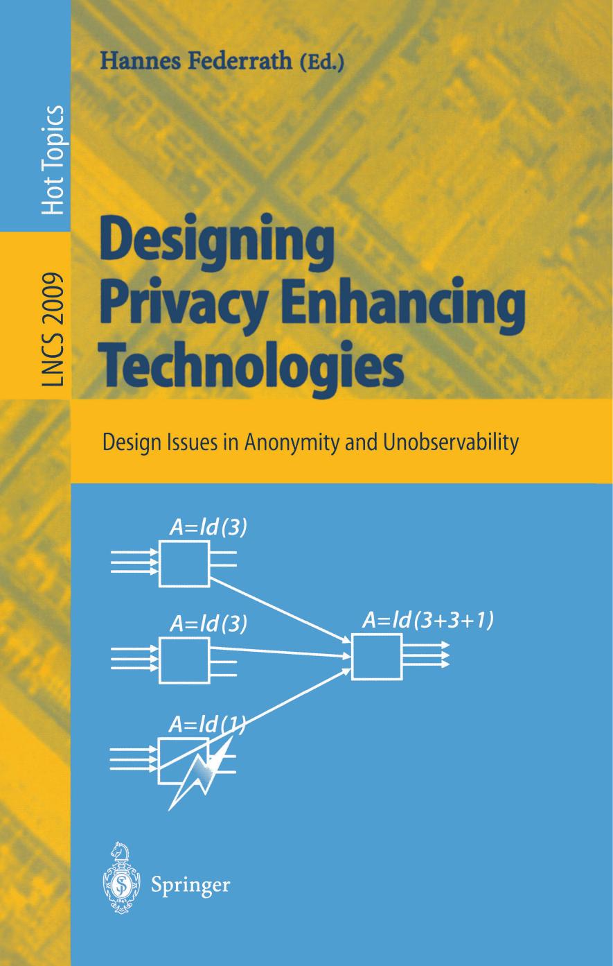 Designing Privacy Enhancing Technologies: International Workshop on Design Issues in Anonymity and Unobservability Berkeley, CA, USA, July 25â26, 2000 Proceedings by Andreas Pfitzmann Marit Köhntopp (auth.) Hannes Federrath (eds.)