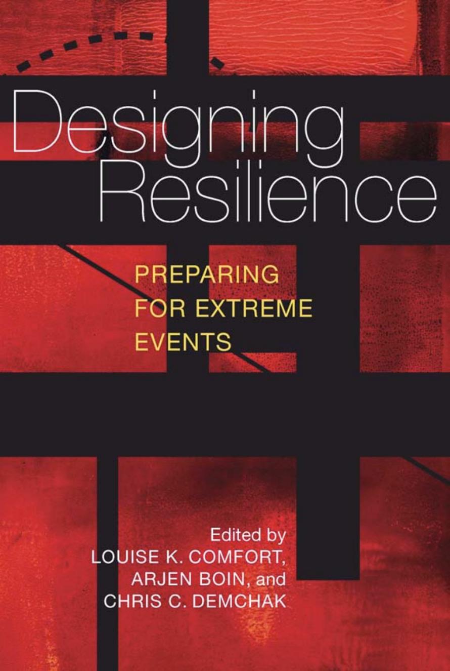 Designing Resilience: Preparing for Extreme Events by Louise K. Comfort Arjen Boin Chris C. Demchak