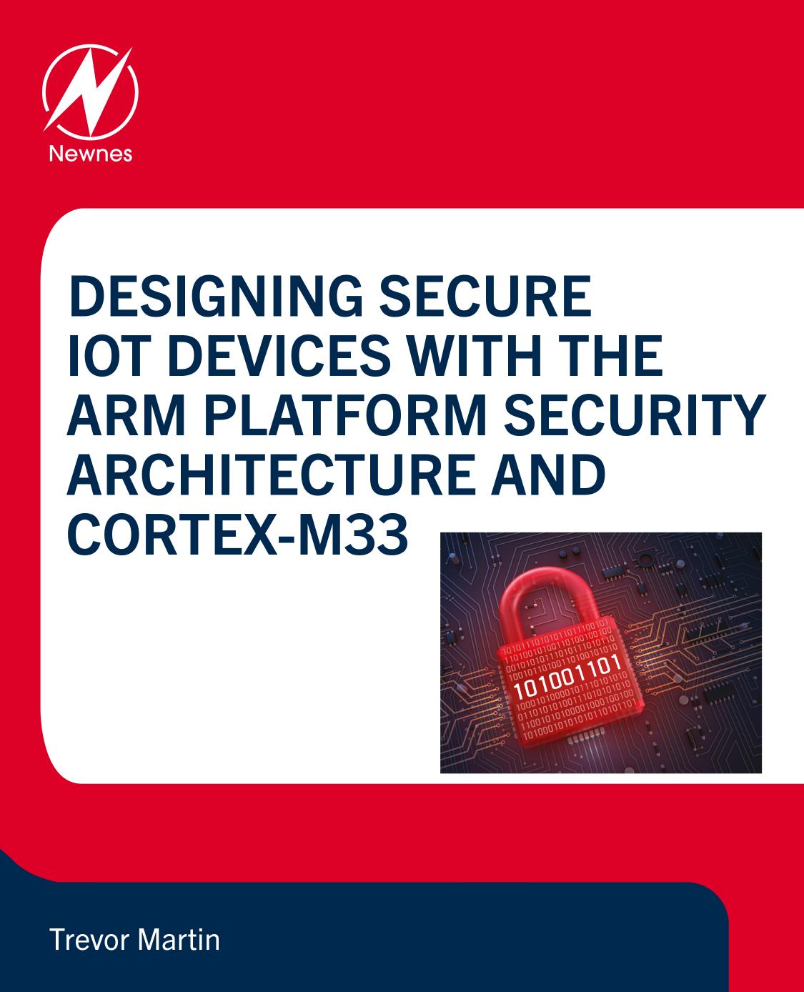Designing Secure IoT Devices with the Arm Platform Security Architecture and Cortex-M33 by Trevor Martin