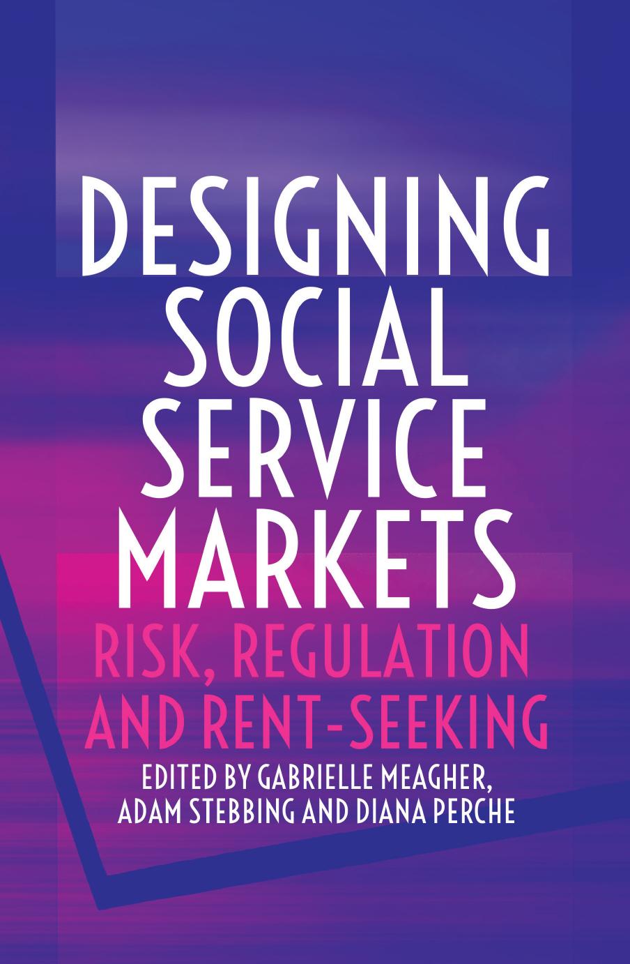 Designing Social Service Markets: Risk, Regulation and Rent-Seeking by Gabrielle Meagher Adam Stebbing Diana Perche