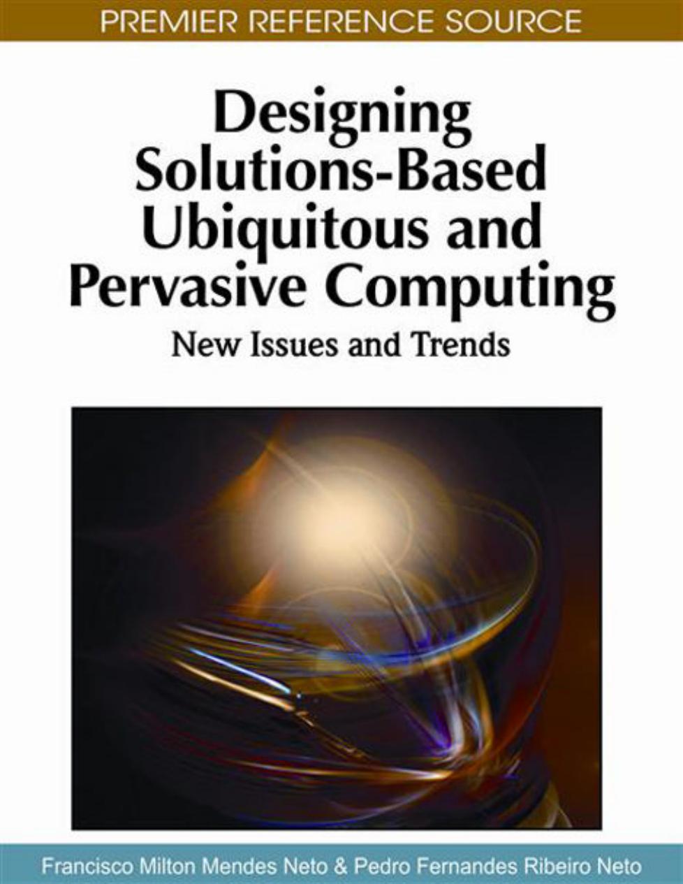 Designing Solutions-Based Ubiquitous and Pervasive Computing: New Issues and Trends (Premier Reference Source) by Francisco Milton Mendes Neto Pedro Fernandes Ribeiro Neto