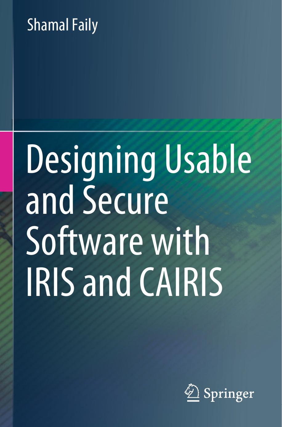 Designing Usable and Secure Software with IRIS and CAIRIS by Shamal Faily