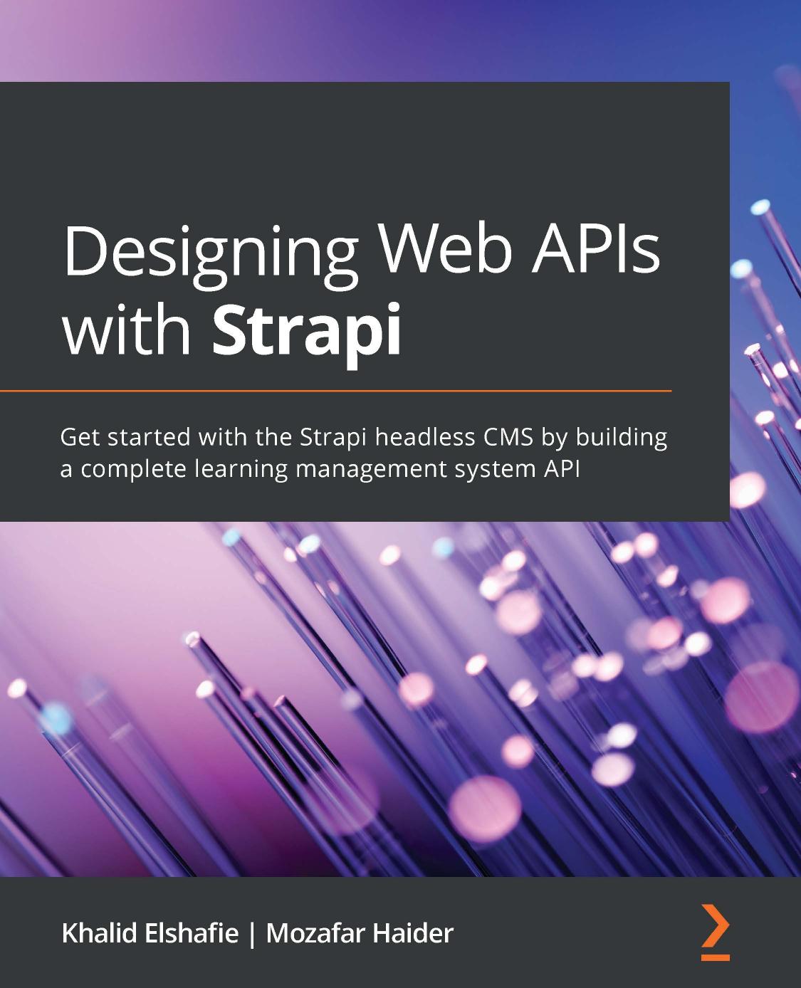 Designing Web APIs with Strapi: Get started with the Strapi headless CMS by building a complete learning management system API by Khalid Elshafie Mozafar Haider