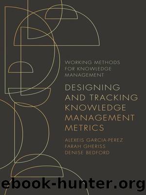 Designing and Tracking Knowledge Management Metrics by Garcia-Perez Alexeis;Gheriss Farah;Bedford Denise;