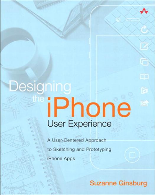Designing the IPhone User Experience: A User-Centered Approach to Sketching and Prototyping IPhone Apps by Suzanne Ginsburg