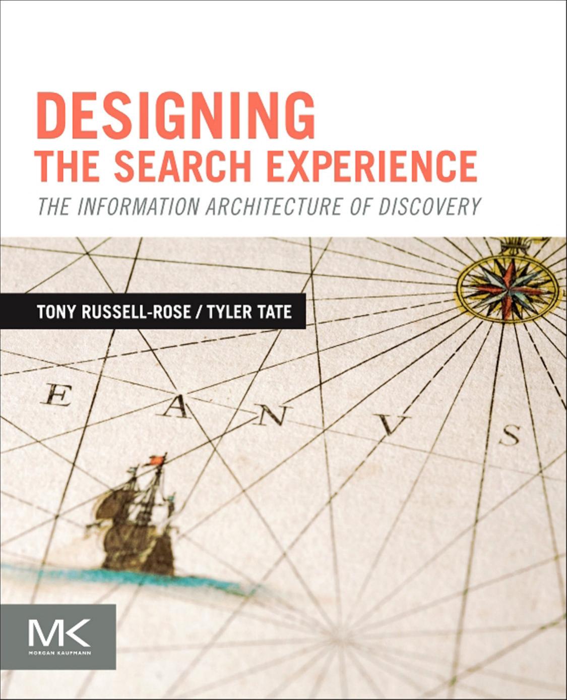 Designing the Search Experience The Information Architecture of Discovery by Tony Russell-Rose Tyler Tate