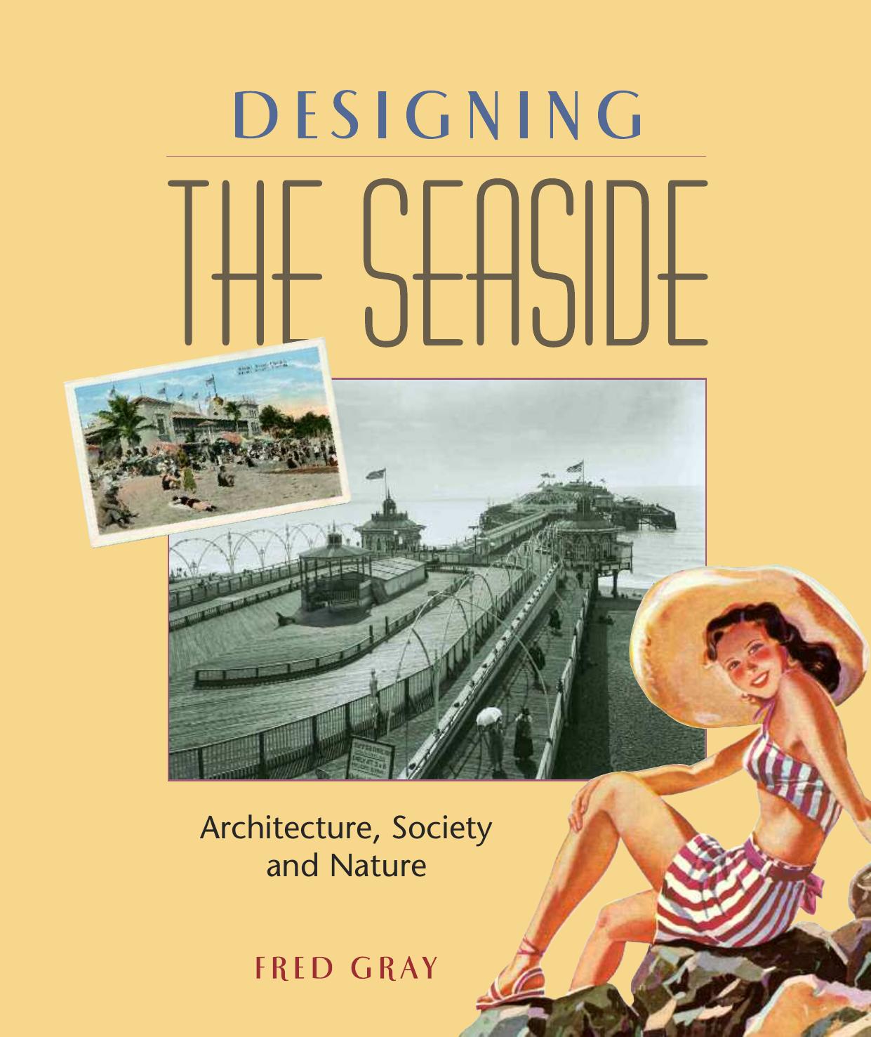 Designing the Seaside: Architecture, Society and Nature by Fred Gray
