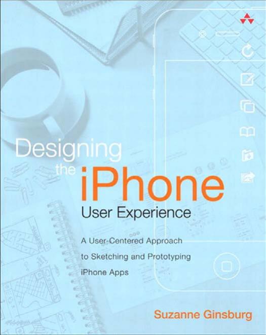 Designing the iPhone user experience: a user-centered approach to sketching and prototyping iPhone apps by Ginsburg Suzanne